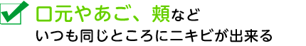 口元やあご、頬などいつも同じところにニキビが出来る