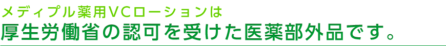 メディプル薬用VCローションは厚生労働省の認可を受けた医薬部外品です。