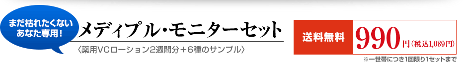 まだ枯れたくないあなた専用！メディプルモニターセット〈薬用ＶＣローション２週間分＋６種のサンプル〉【送料無料】990円（税別）※一世帯につき1回限り1セットまで